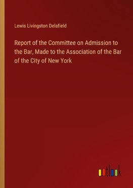Report of the Committee on Admission to the Bar, Made to the Association of the Bar of the City of New York