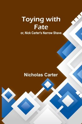 Toying with fate; or, Nick Carter's narrow shave