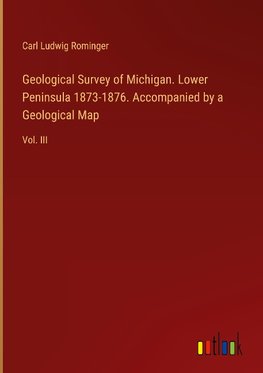 Geological Survey of Michigan. Lower Peninsula 1873-1876. Accompanied by a Geological Map