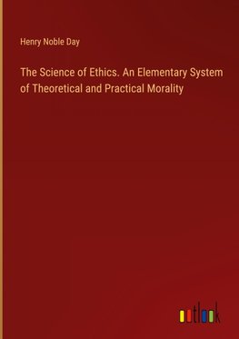 The Science of Ethics. An Elementary System of Theoretical and Practical Morality