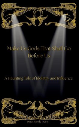 Make Us Gods That Shall Go Before Us