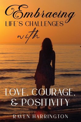 Embracing Life's Challenges with Love, Courage and Positivity