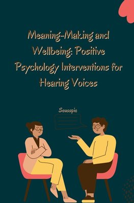Meaning-Making and Wellbeing: Positive Psychology Interventions for Hearing Voices