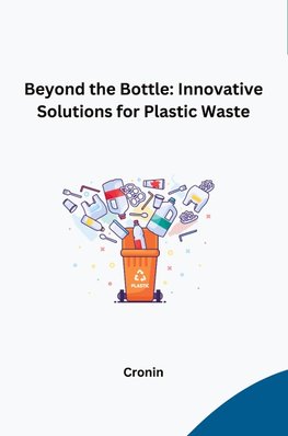 Beyond the Bottle: Innovative Solutions for Plastic Waste