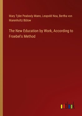 The New Education by Work, According to Froebel's Method