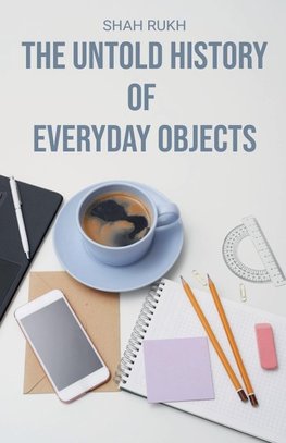 The Untold History of Everyday Objects