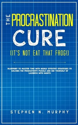 The Procrastination Cure (It's Not Eat That Frog!)