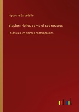 Stephen Heller, sa vie et ses oeuvres