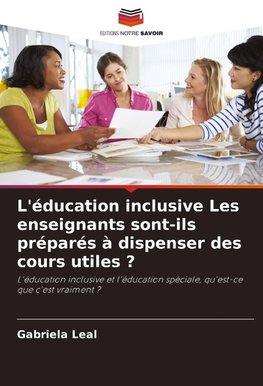 L'éducation inclusive Les enseignants sont-ils préparés à dispenser des cours utiles ?