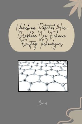 Unlocking Potential: How Graphene Can Enhance Existing Technologies