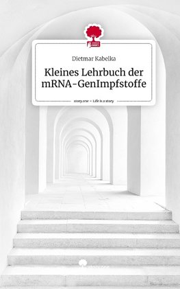 Kleines Lehrbuch der mRNA-GenImpfstoffe. Life is a Story - story.one