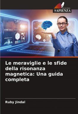 Le meraviglie e le sfide della risonanza magnetica: Una guida completa