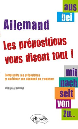 Aus, bei, mit, nach, seit, von, zu... les prépositions vous disent tout ! Comprendre les prépositions et améliorer son allemand en s'amusant