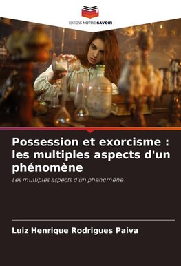 Possession et exorcisme : les multiples aspects d'un phénomène