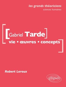 Gabriel Tarde. Vie, ¿uvres, concepts