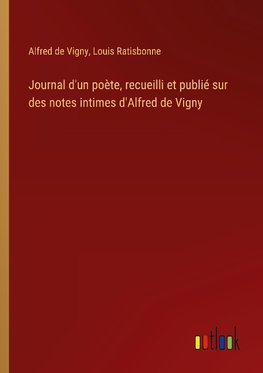 Journal d'un poète, recueilli et publié sur des notes intimes d'Alfred de Vigny
