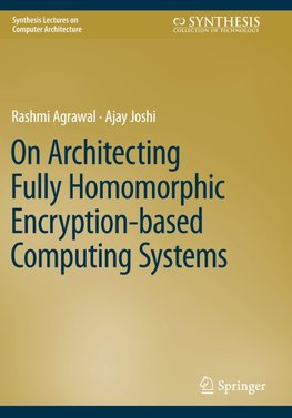 On Architecting Fully Homomorphic Encryption-based Computing Systems