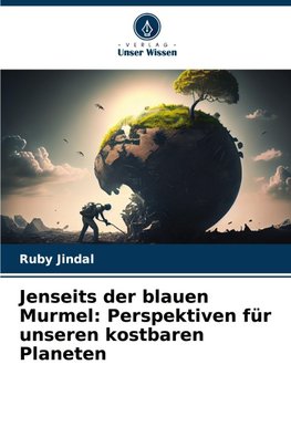 Jenseits der blauen Murmel: Perspektiven für unseren kostbaren Planeten