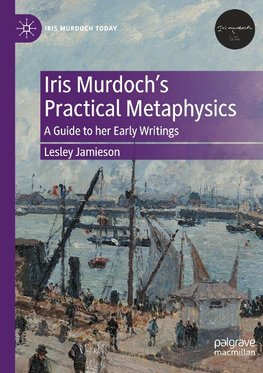 Iris Murdoch's Practical Metaphysics