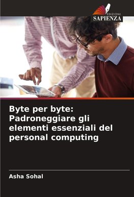 Byte per byte: Padroneggiare gli elementi essenziali del personal computing