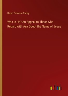 Who is He? An Appeal to Those who Regard with Any Doubt the Name of Jesus