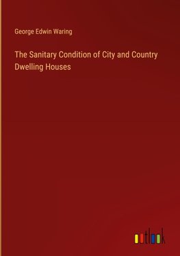 The Sanitary Condition of City and Country Dwelling Houses