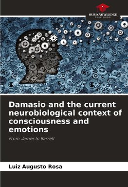 Damasio and the current neurobiological context of consciousness and emotions