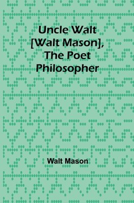 Uncle Walt [Walt Mason], the Poet Philosopher