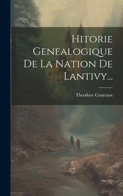 Hitorie Genealogique De La Nation De Lantivy...