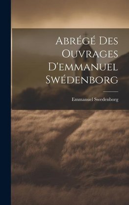 Abrégé Des Ouvrages D'emmanuel Swédenborg