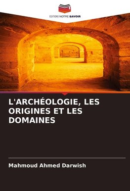 L'ARCHÉOLOGIE, LES ORIGINES ET LES DOMAINES