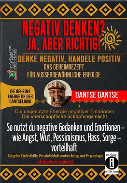 NEGATIV DENKEN? JA, ABER RICHTIG! Denke negativ, handele positiv: Das Geheimrezept für außergewöhnliche Erfolge