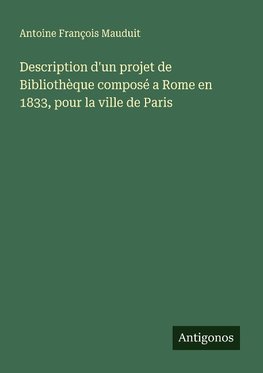 Description d'un projet de Bibliothèque composé a Rome en 1833, pour la ville de Paris
