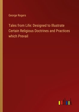 Tales from Life: Designed to Illustrate Certain Religious Doctrines and Practices which Prevail