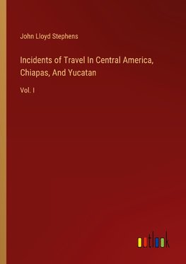 Incidents of Travel In Central America, Chiapas, And Yucatan