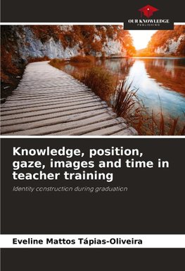 Knowledge, position, gaze, images and time in teacher training