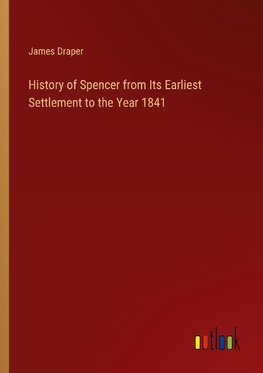 History of Spencer from Its Earliest Settlement to the Year 1841
