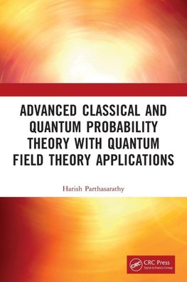 Advanced Classical and Quantum Probability Theory with Quantum Field Theory Applications