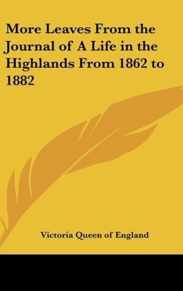 More Leaves From the Journal of A Life in the Highlands From 1862 to 1882