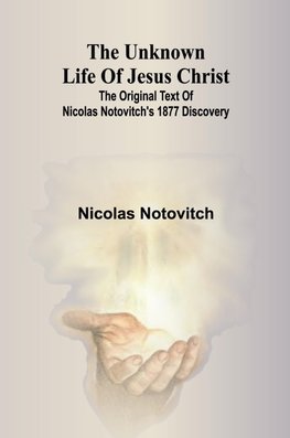 The unknown life of Jesus Christ