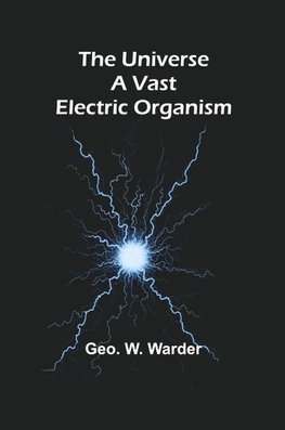 The Universe a Vast Electric Organism