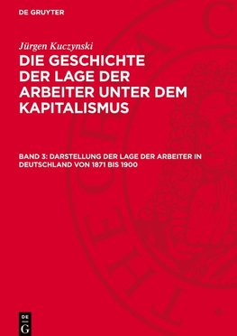 Die Geschichte der Lage der Arbeiter unter dem Kapitalismus, Band 3, Darstellung der Lage der Arbeiter in Deutschland von 1871 bis 1900