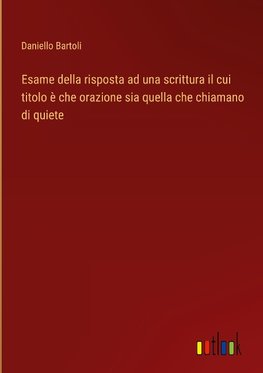 Esame della risposta ad una scrittura il cui titolo è che orazione sia quella che chiamano di quiete