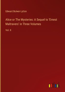 Alice or The Mysteries: A Sequel to 'Ernest Maltravers' in Three Volumes