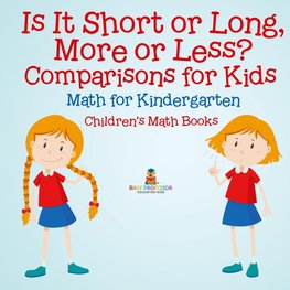 Is It Short or Long, More or Less? Comparisons for Kids - Math for Kindergarten | Children's Math Books