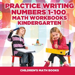 Practice Writing Numbers 1-100 - Math Workbooks Kindergarten | Children's Math Books
