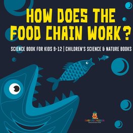 How Does the Food Chain Work? - Science Book for Kids 9-12 | Children's Science & Nature Books