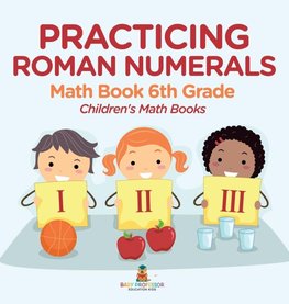 Practicing Roman Numerals - Math Book 6th Grade | Children's Math Books