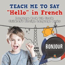 Teach Me to Say "Hello" in French - Language Book 4th Grade | Children's Foreign Language Books