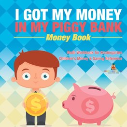 I Got My Money In My Piggy Bank - Money Book - Math Workbook for Kindergarten | Children's Money & Saving Reference
